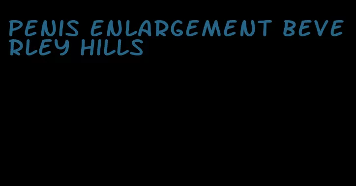 penis enlargement beverley hills