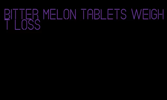 bitter melon tablets weight loss