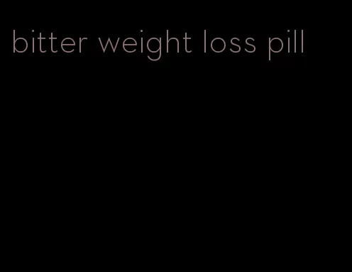 bitter weight loss pill