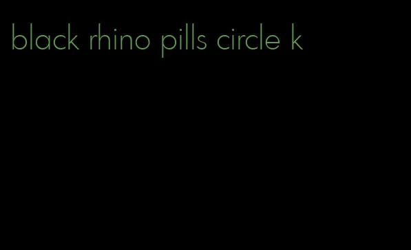 black rhino pills circle k