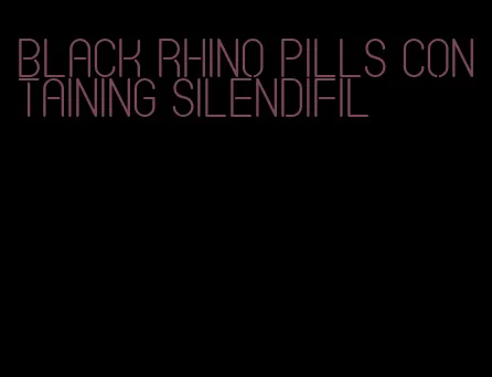 black rhino pills containing silendifil