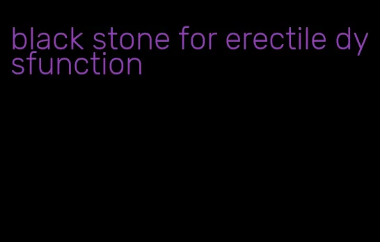 black stone for erectile dysfunction