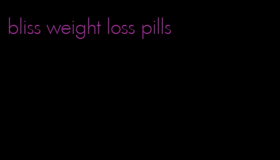 bliss weight loss pills