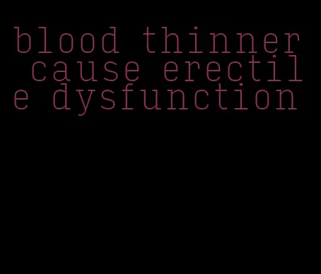 blood thinner cause erectile dysfunction