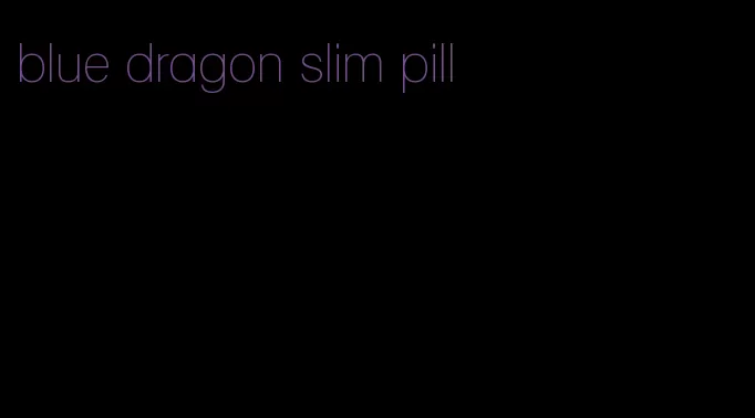 blue dragon slim pill