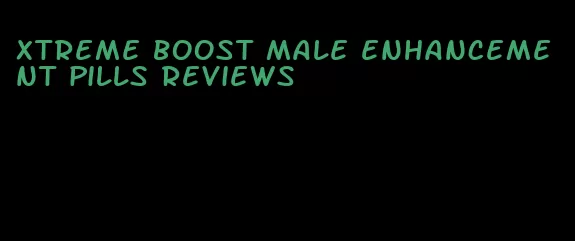 xtreme boost male enhancement pills reviews