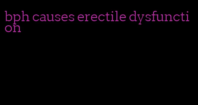 bph causes erectile dysfunction