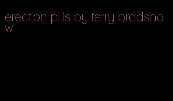 erection pills by terry bradshaw