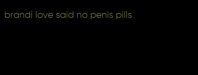 brandi love said no penis pills