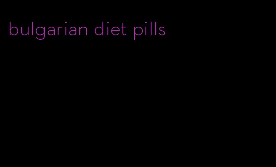 bulgarian diet pills
