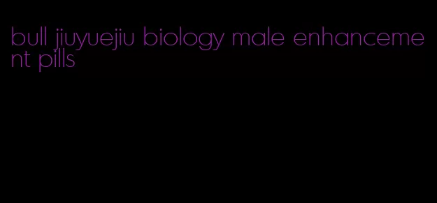 bull jiuyuejiu biology male enhancement pills