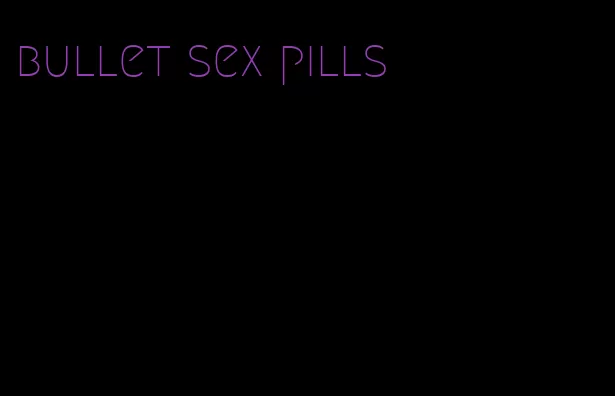 bullet sex pills