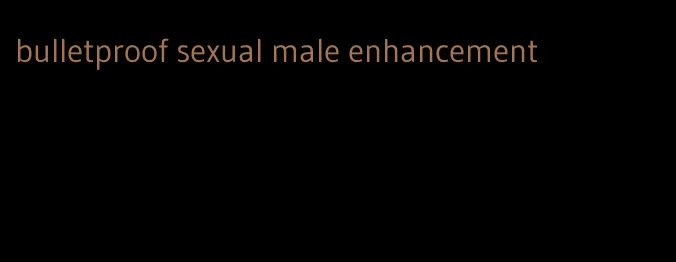 bulletproof sexual male enhancement