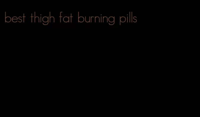 best thigh fat burning pills