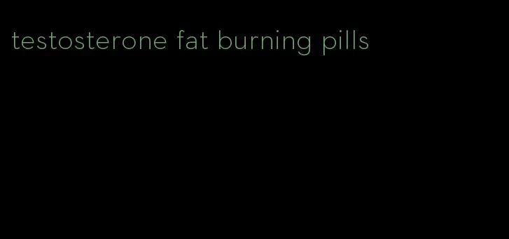 testosterone fat burning pills