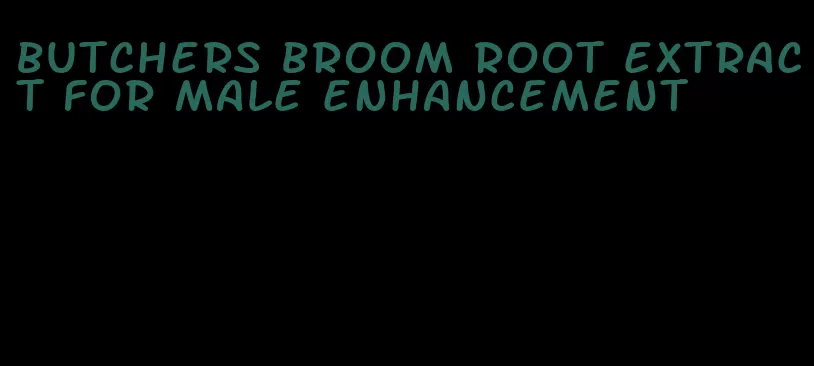 butchers broom root extract for male enhancement