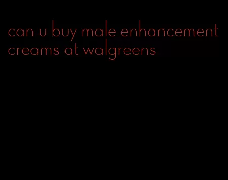 can u buy male enhancement creams at walgreens