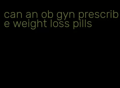 can an ob gyn prescribe weight loss pills
