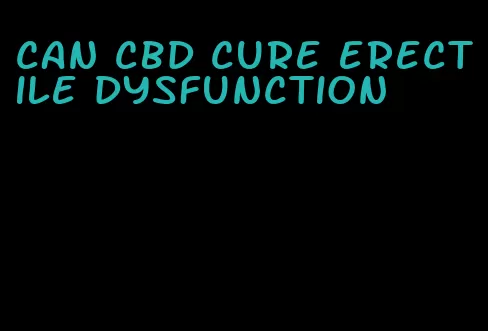 can cbd cure erectile dysfunction