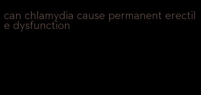 can chlamydia cause permanent erectile dysfunction