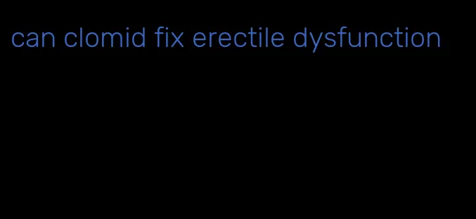 can clomid fix erectile dysfunction