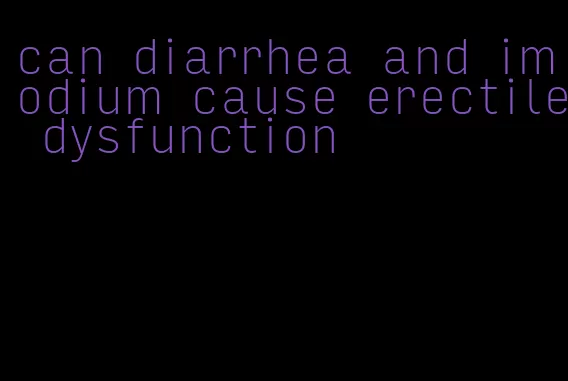 can diarrhea and imodium cause erectile dysfunction