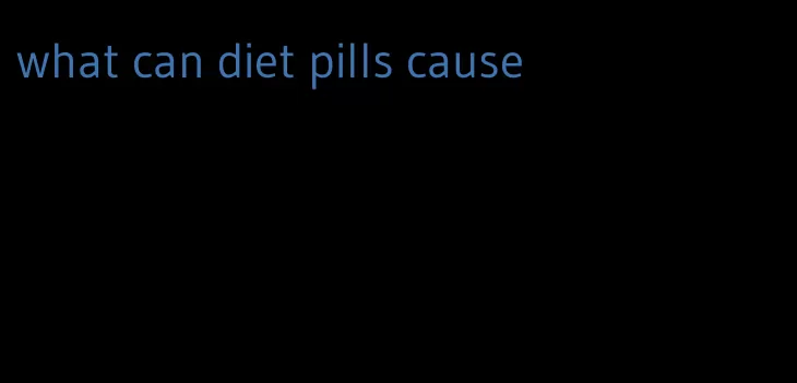 what can diet pills cause
