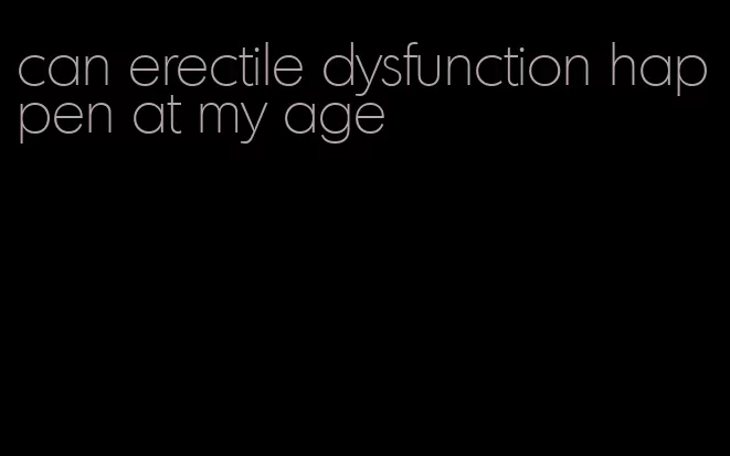 can erectile dysfunction happen at my age