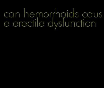can hemorrhoids cause erectile dysfunction