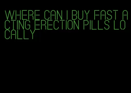where can i buy fast acting erection pills locally