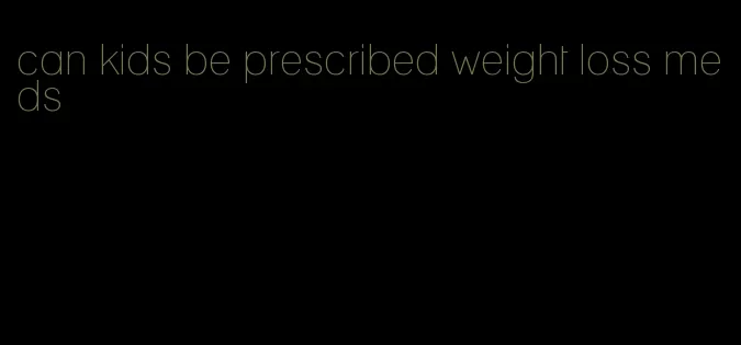 can kids be prescribed weight loss meds