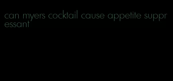 can myers cocktail cause appetite suppressant