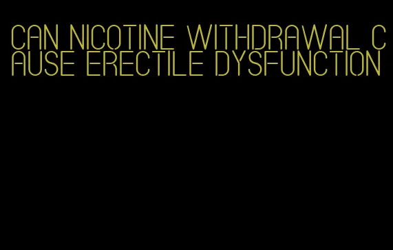 can nicotine withdrawal cause erectile dysfunction