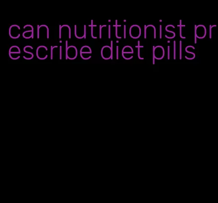 can nutritionist prescribe diet pills