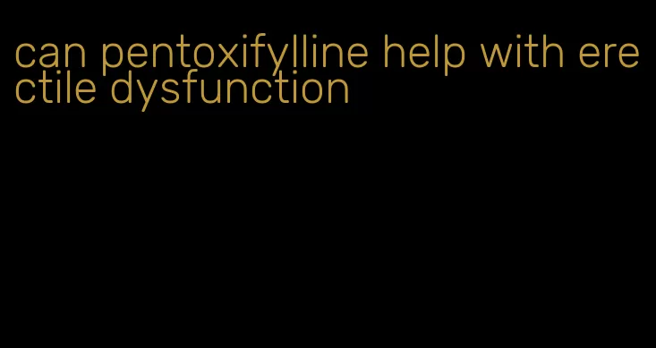 can pentoxifylline help with erectile dysfunction