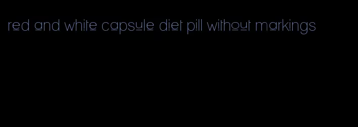 red and white capsule diet pill without markings
