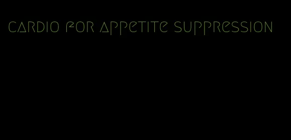 cardio for appetite suppression