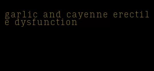 garlic and cayenne erectile dysfunction