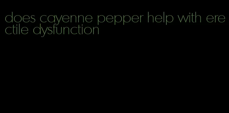 does cayenne pepper help with erectile dysfunction
