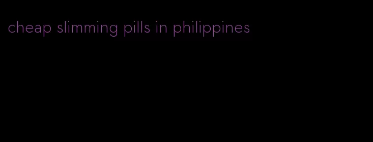 cheap slimming pills in philippines