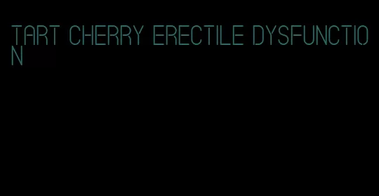 tart cherry erectile dysfunction