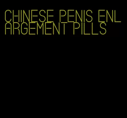 chinese penis enlargement pills