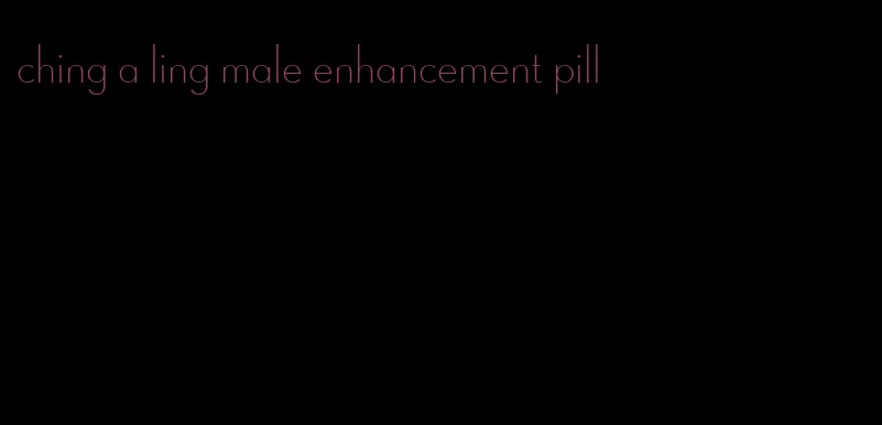 ching a ling male enhancement pill
