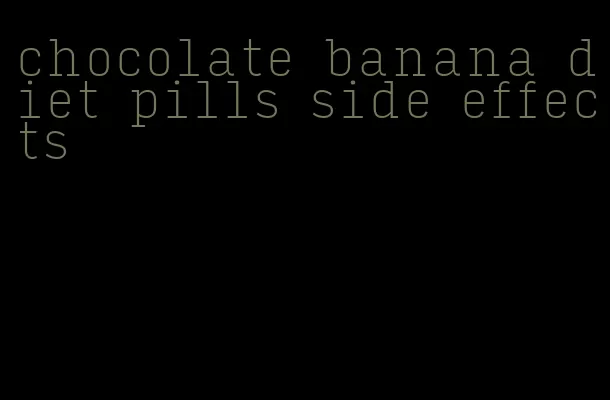 chocolate banana diet pills side effects