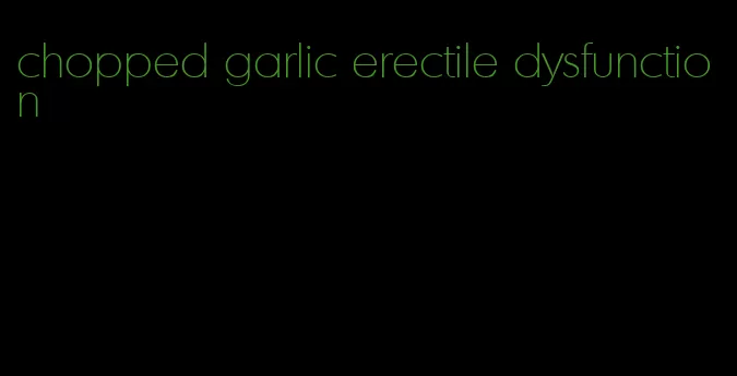 chopped garlic erectile dysfunction