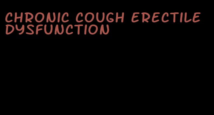 chronic cough erectile dysfunction