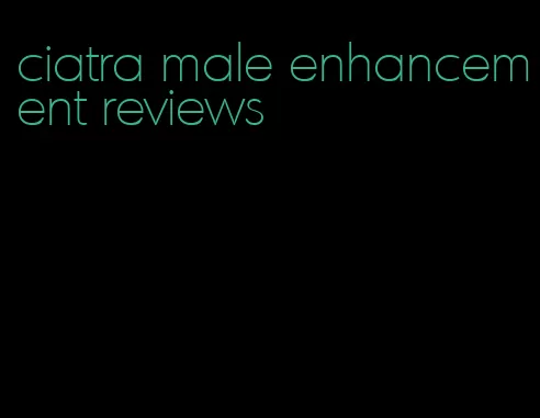 ciatra male enhancement reviews
