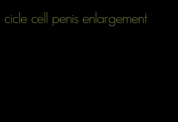 cicle cell penis enlargement