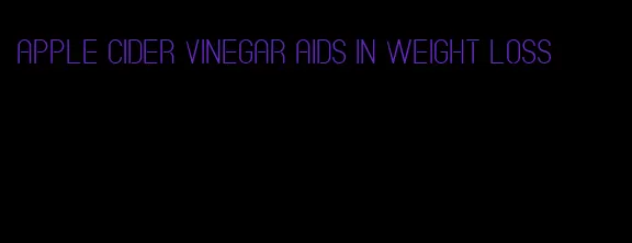 apple cider vinegar aids in weight loss