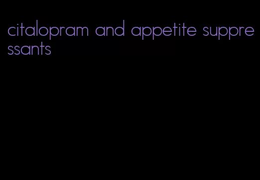 citalopram and appetite suppressants